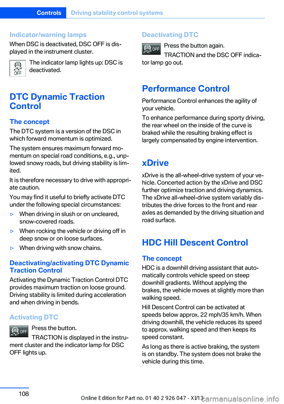 BMW X3 2013 F25 Owners Manual Indicator/warning lamps
When DSC is deactivated, DSC OFF is dis‐
played in the instrument cluster.
The indicator lamp lights up: DSC is
deactivated.
DTC Dynamic Traction
Control
The concept The DTC 