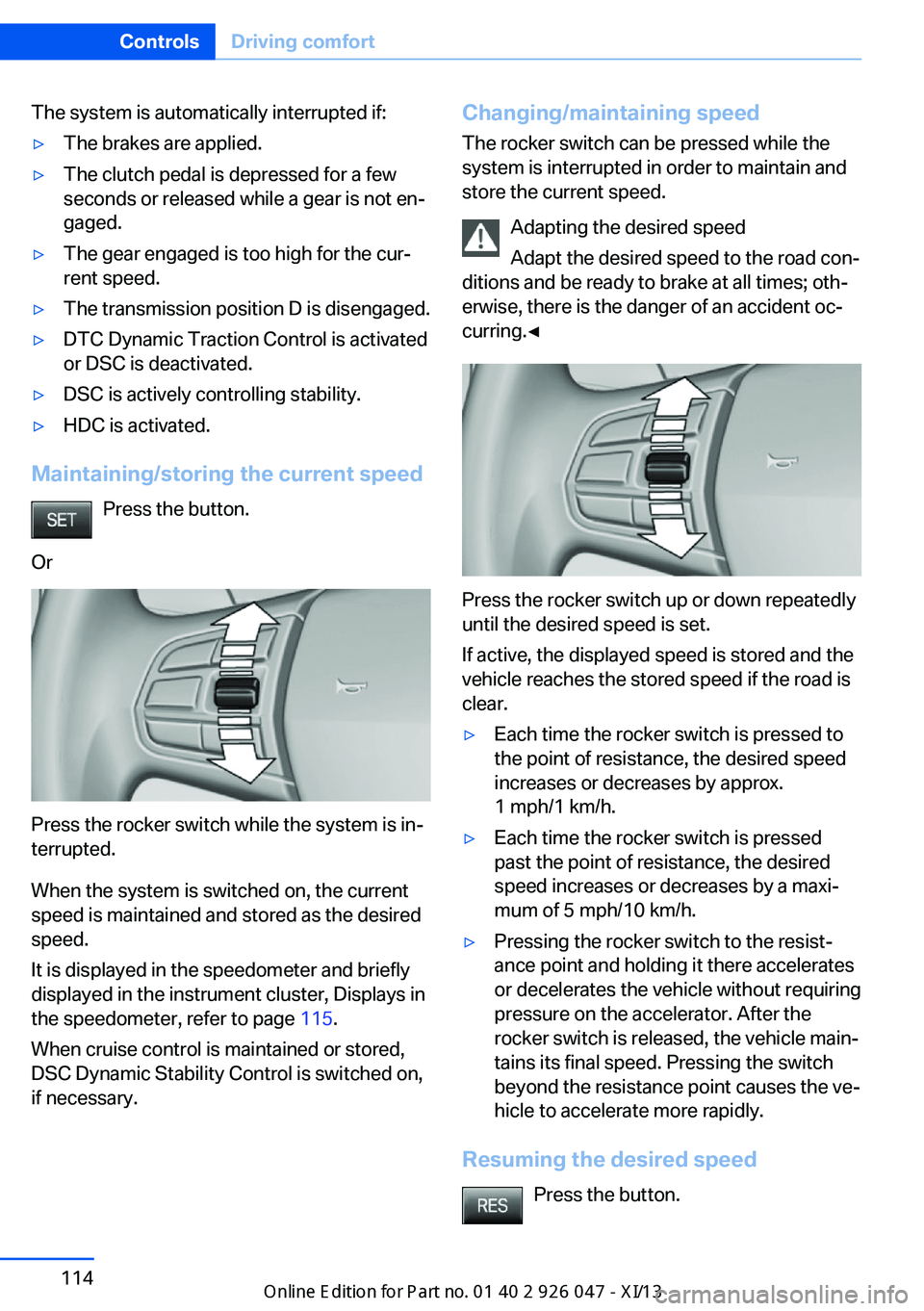 BMW X3 2013 F25 User Guide The system is automatically interrupted if:▷The brakes are applied.▷The clutch pedal is depressed for a few
seconds or released while a gear is not en‐
gaged.▷The gear engaged is too high for 