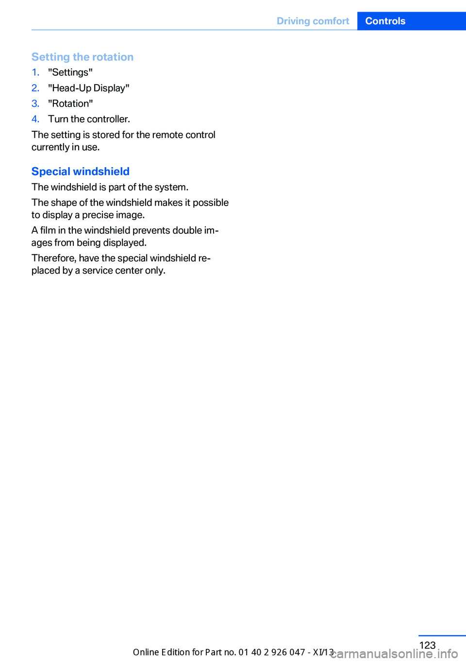 BMW X3 2013 F25 Owners Manual Setting the rotation1."Settings"2."Head-Up Display"3."Rotation"4.Turn the controller.
The setting is stored for the remote control
currently in use.
Special windshield
The wind BMW X3 2013 F25 Owners Manual Setting the rotation1."Settings"2."Head-Up Display"3."Rotation"4.Turn the controller.
The setting is stored for the remote control
currently in use.
Special windshield
The wind