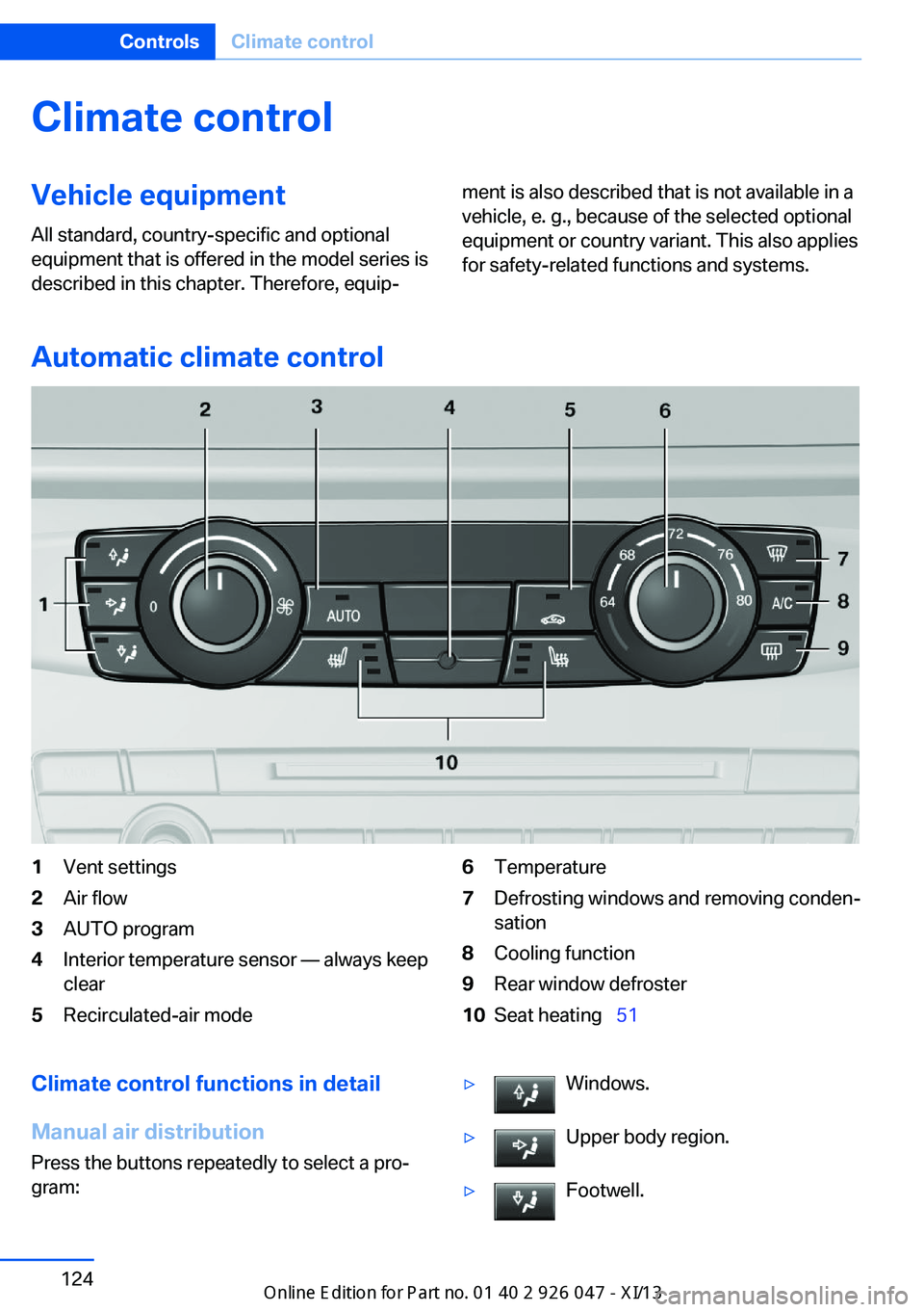 BMW X3 2013 F25 Owners Manual Climate controlVehicle equipment
All standard, country-specific and optional
equipment that is offered in the model series is
described in this chapter. Therefore, equip‐ment is also described that 