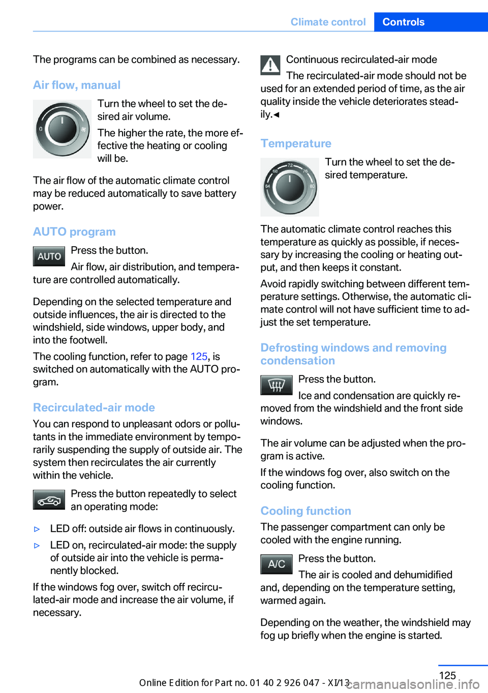 BMW X3 2013 F25 Owners Manual The programs can be combined as necessary.
Air flow, manual Turn the wheel to set the de‐
sired air volume.
The higher the rate, the more ef‐
fective the heating or cooling
will be.
The air flow o BMW X3 2013 F25 Owners Manual The programs can be combined as necessary.
Air flow, manual Turn the wheel to set the de‐
sired air volume.
The higher the rate, the more ef‐
fective the heating or cooling
will be.
The air flow o