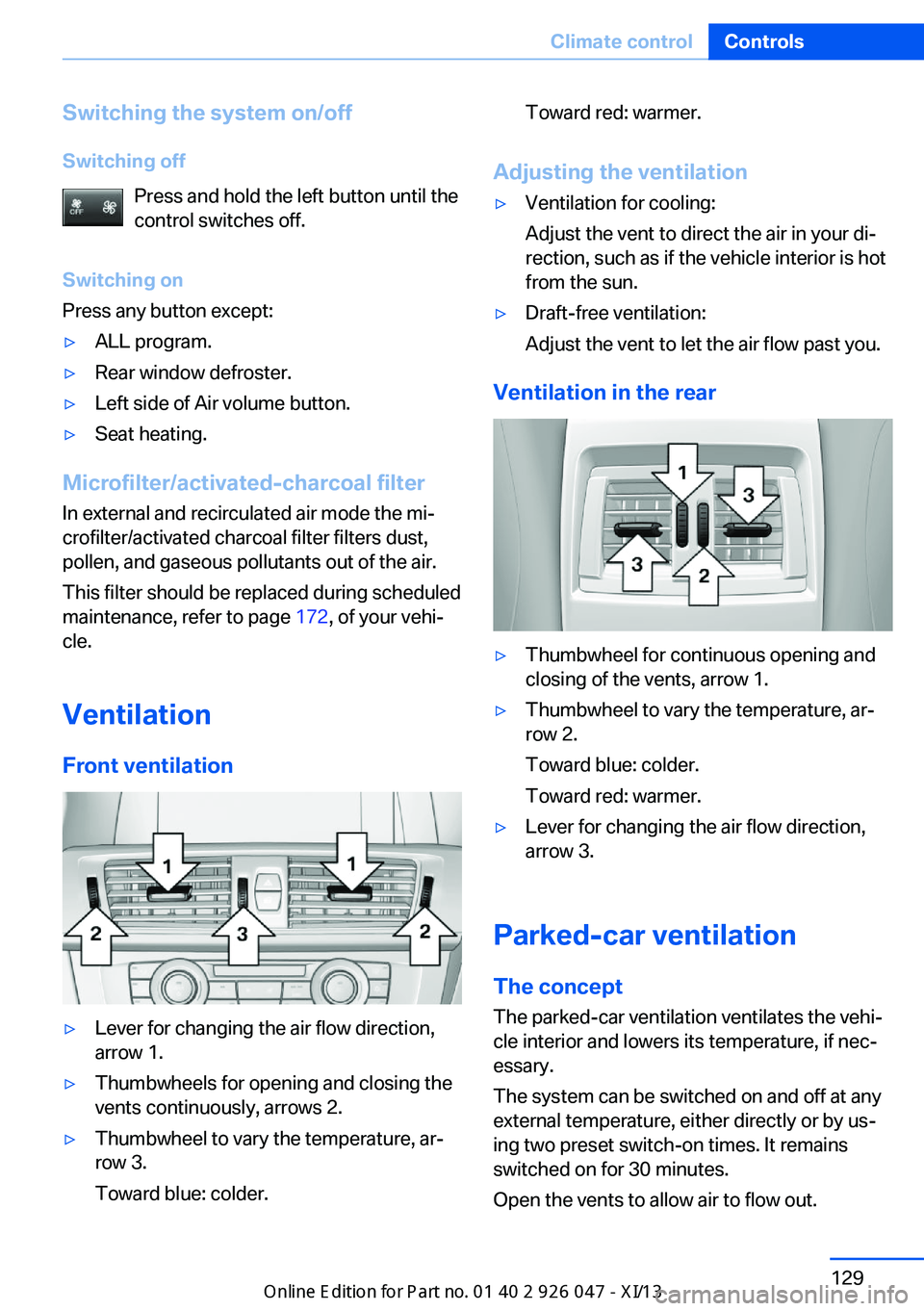 BMW X3 2013 F25 Owners Manual Switching the system on/off
Switching off Press and hold the left button until the
control switches off.
Switching on
Press any button except:▷ALL program.▷Rear window defroster.▷Left side of Ai BMW X3 2013 F25 Owners Manual Switching the system on/off
Switching off Press and hold the left button until the
control switches off.
Switching on
Press any button except:▷ALL program.▷Rear window defroster.▷Left side of Ai