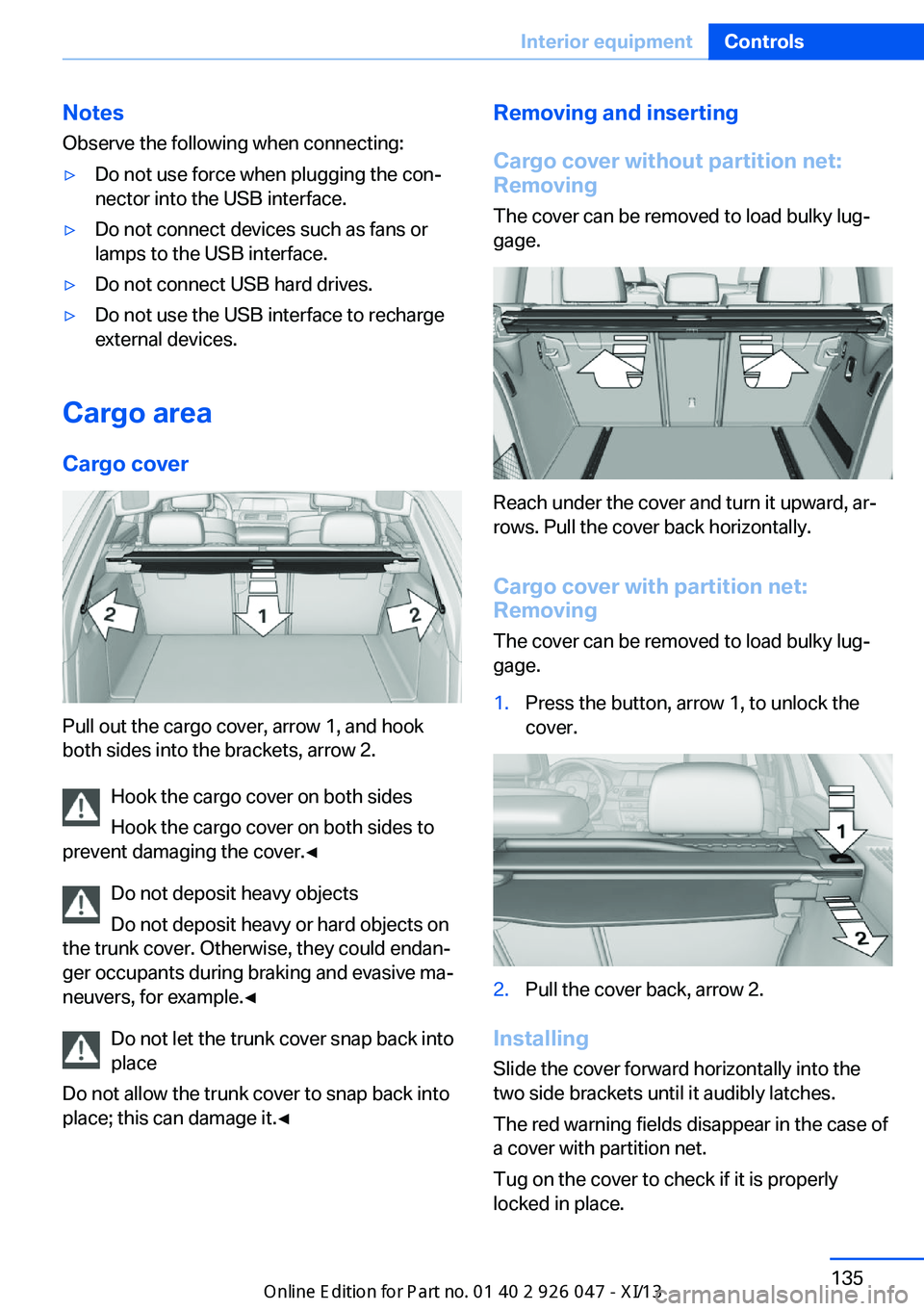 BMW X3 2013 F25 Owners Manual Notes
Observe the following when connecting:▷Do not use force when plugging the con‐
nector into the USB interface.▷Do not connect devices such as fans or
lamps to the USB interface.▷Do not co BMW X3 2013 F25 Owners Manual Notes
Observe the following when connecting:▷Do not use force when plugging the con‐
nector into the USB interface.▷Do not connect devices such as fans or
lamps to the USB interface.▷Do not co