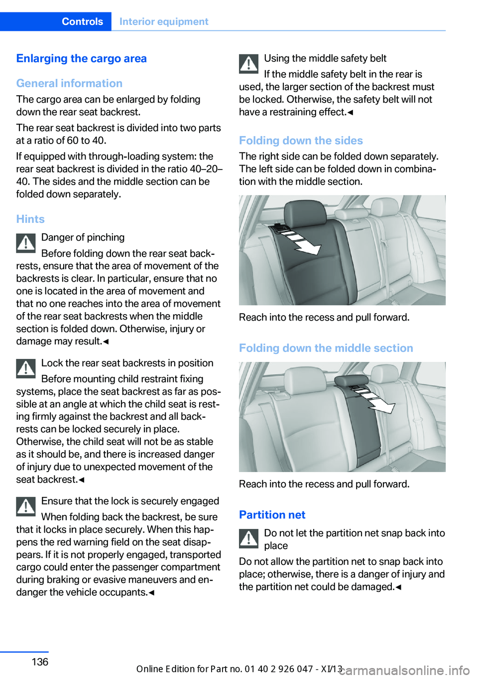 BMW X3 2013 F25 Owners Manual Enlarging the cargo area
General information
The cargo area can be enlarged by folding
down the rear seat backrest.
The rear seat backrest is divided into two parts
at a ratio of 60 to 40.
If equipped BMW X3 2013 F25 Owners Manual Enlarging the cargo area
General information
The cargo area can be enlarged by folding
down the rear seat backrest.
The rear seat backrest is divided into two parts
at a ratio of 60 to 40.
If equipped