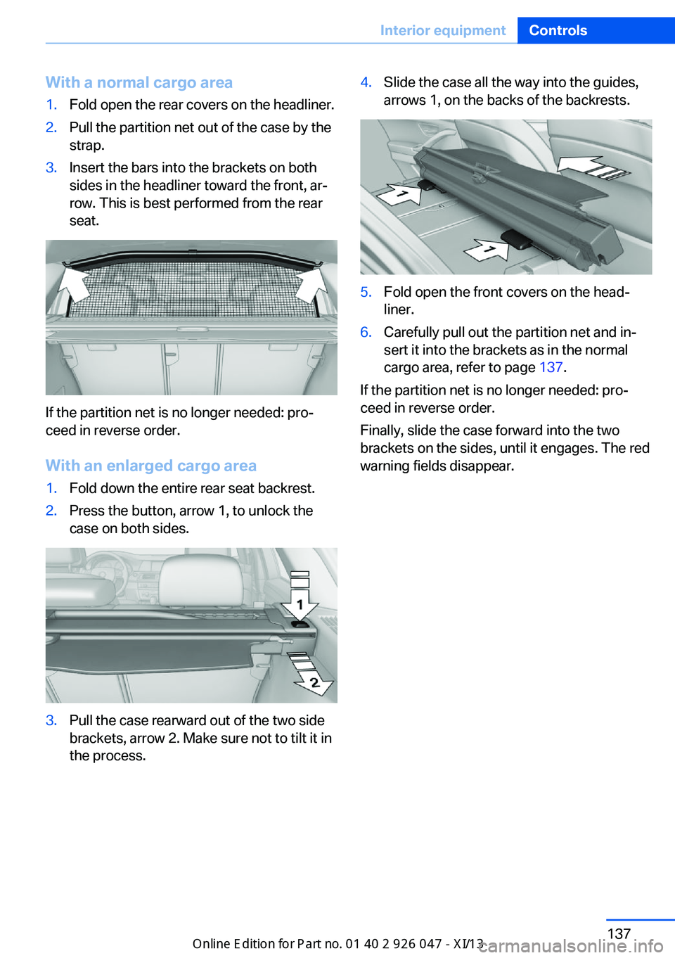 BMW X3 2013 F25 Owners Manual With a normal cargo area1.Fold open the rear covers on the headliner.2.Pull the partition net out of the case by the
strap.3.Insert the bars into the brackets on both
sides in the headliner toward the BMW X3 2013 F25 Owners Manual With a normal cargo area1.Fold open the rear covers on the headliner.2.Pull the partition net out of the case by the
strap.3.Insert the bars into the brackets on both
sides in the headliner toward the
