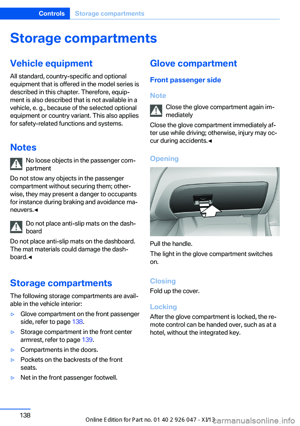 BMW X3 2013 F25 User Guide Storage compartmentsVehicle equipmentAll standard, country-specific and optional
equipment that is offered in the model series is
described in this chapter. Therefore, equip‐
ment is also described 