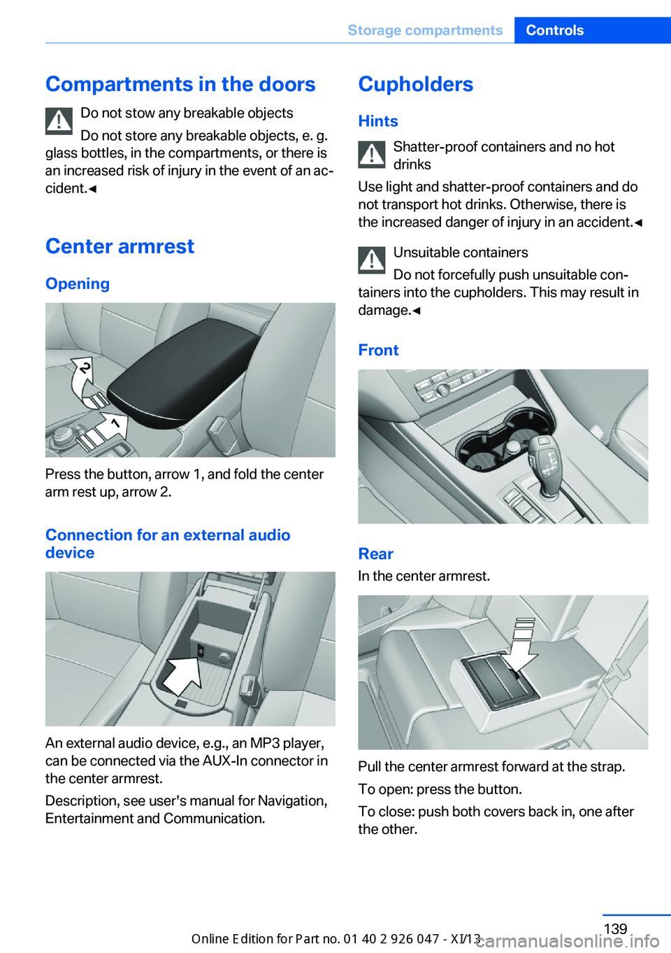 BMW X3 2013 F25 User Guide Compartments in the doorsDo not stow any breakable objects
Do not store any breakable objects, e. g.
glass bottles, in the compartments, or there is
an increased risk of injury in the event of an ac�