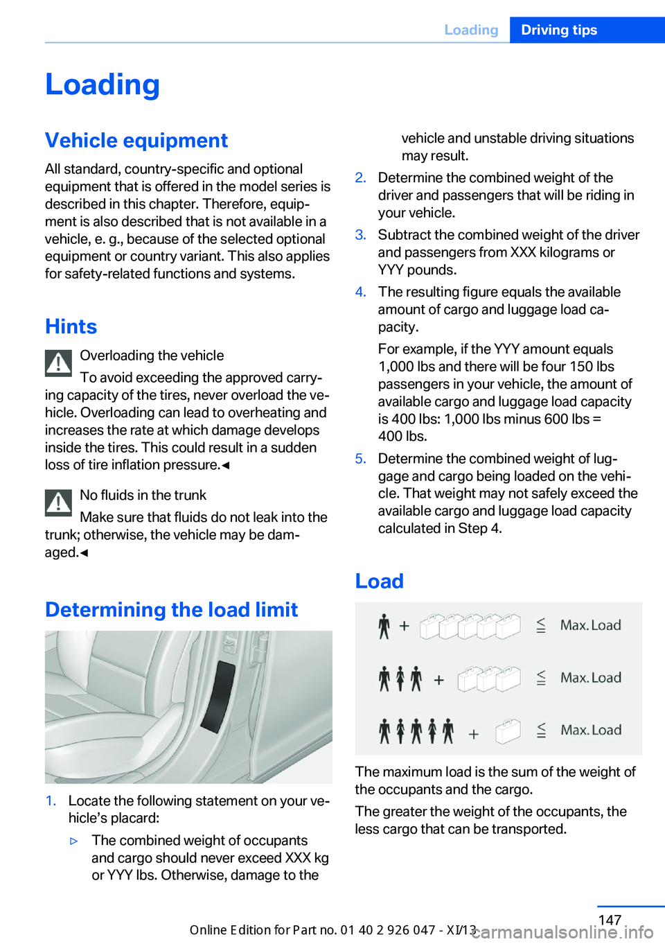 BMW X3 2013 F25 Owners Manual LoadingVehicle equipment
All standard, country-specific and optional
equipment that is offered in the model series is
described in this chapter. Therefore, equip‐
ment is also described that is not 