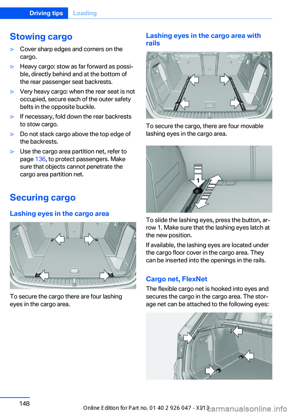 BMW X3 2013 F25 Owners Manual Stowing cargo▷Cover sharp edges and corners on the
cargo.▷Heavy cargo: stow as far forward as possi‐
ble, directly behind and at the bottom of
the rear passenger seat backrests.▷Very heavy car