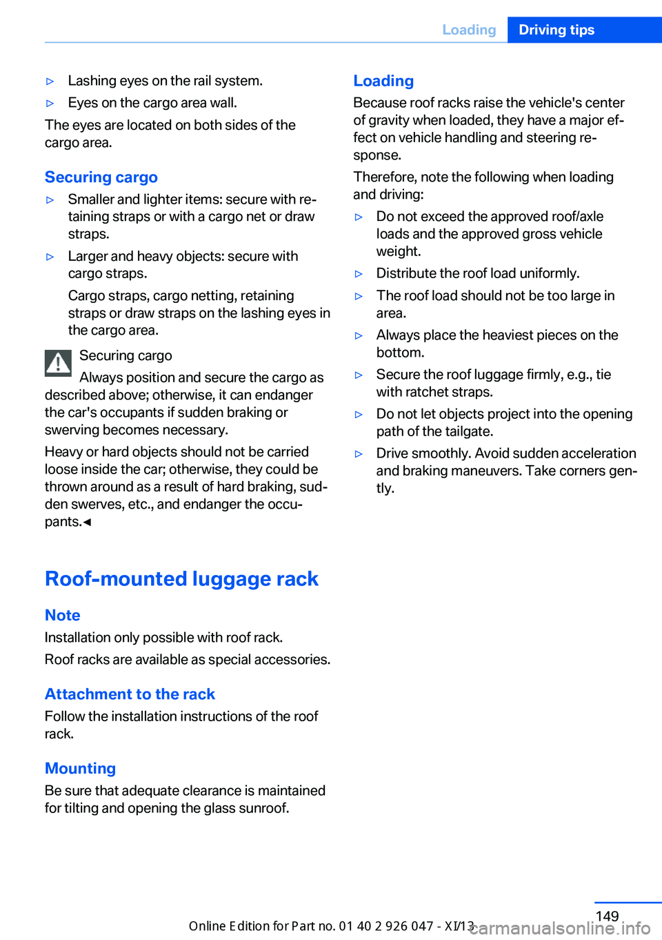 BMW X3 2013 F25 Owners Manual ▷Lashing eyes on the rail system.▷Eyes on the cargo area wall.
The eyes are located on both sides of the
cargo area.
Securing cargo
▷Smaller and lighter items: secure with re‐
taining straps o BMW X3 2013 F25 Owners Manual ▷Lashing eyes on the rail system.▷Eyes on the cargo area wall.
The eyes are located on both sides of the
cargo area.
Securing cargo
▷Smaller and lighter items: secure with re‐
taining straps o