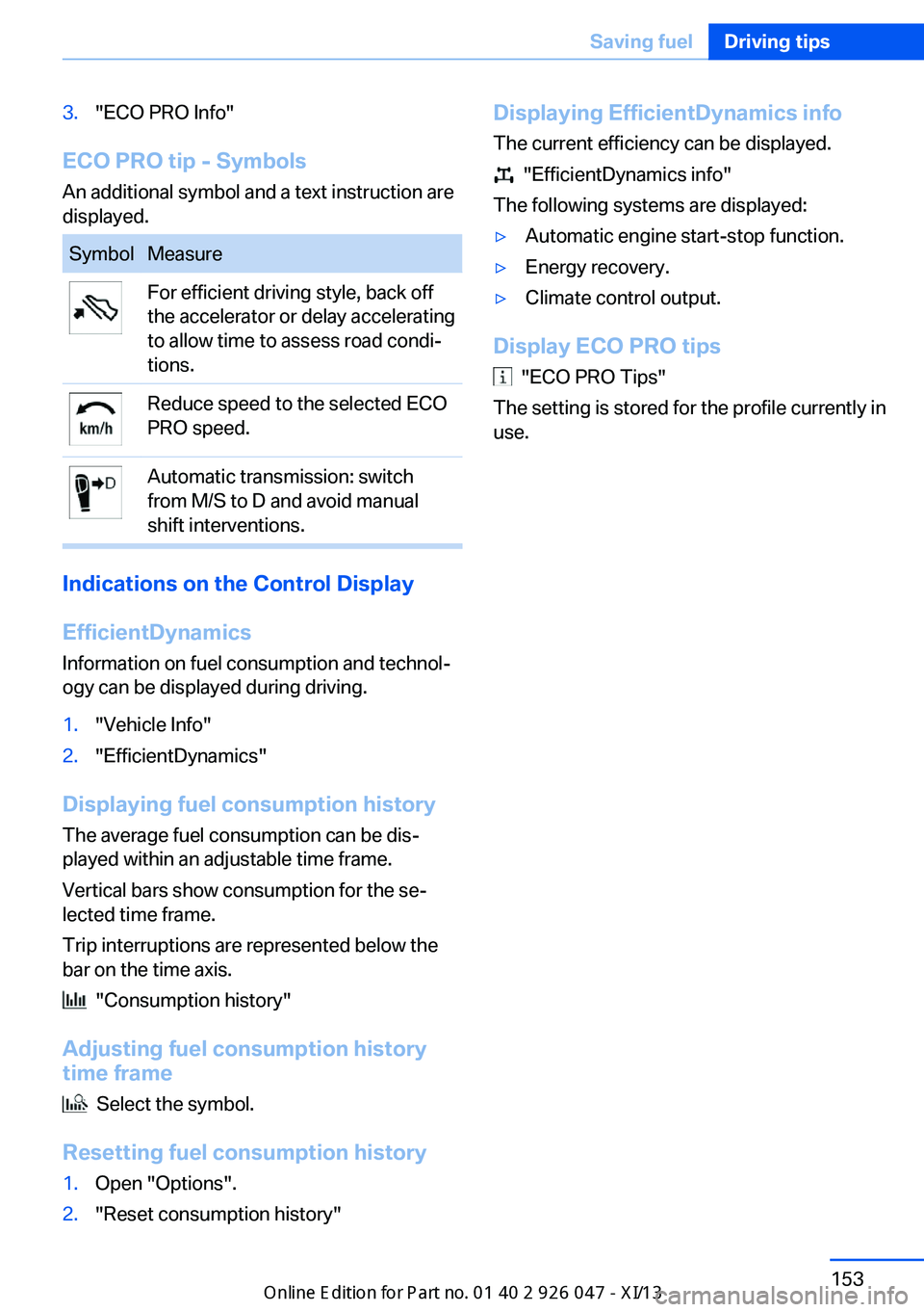 BMW X3 2013 F25 Owners Manual 3."ECO PRO Info"
ECO PRO tip - SymbolsAn additional symbol and a text instruction are
displayed.
SymbolMeasureFor efficient driving style, back off
the accelerator or delay accelerating
to all BMW X3 2013 F25 Owners Manual 3."ECO PRO Info"
ECO PRO tip - SymbolsAn additional symbol and a text instruction are
displayed.
SymbolMeasureFor efficient driving style, back off
the accelerator or delay accelerating
to all