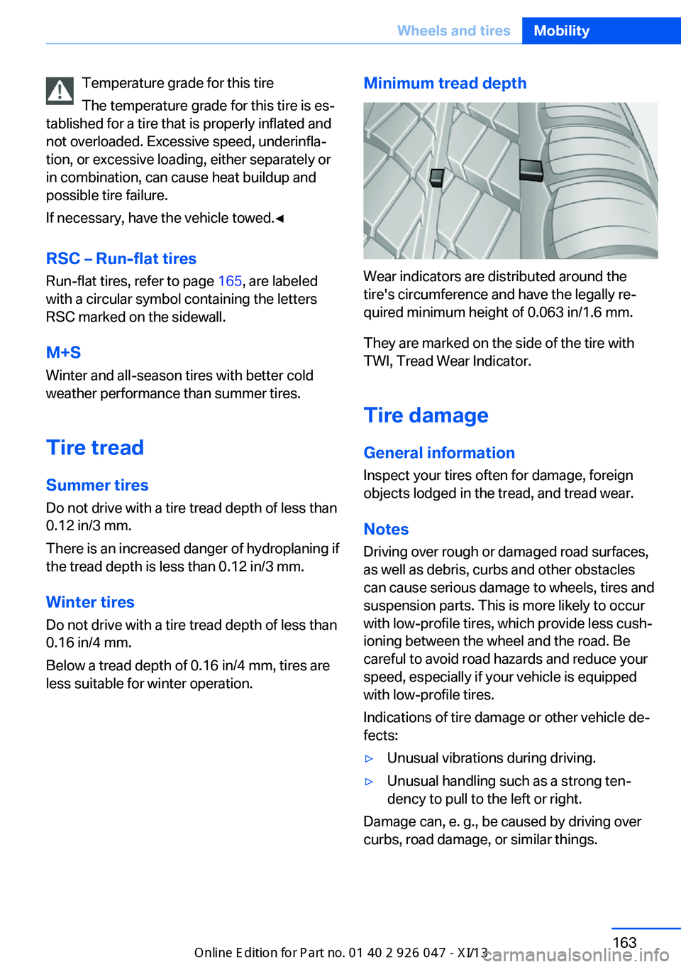 BMW X3 2013 F25 Owners Manual Temperature grade for this tire
The temperature grade for this tire is es‐
tablished for a tire that is properly inflated and
not overloaded. Excessive speed, underinfla‐
tion, or excessive loadin