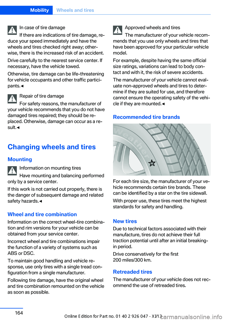 BMW X3 2013 F25 Owners Manual In case of tire damage
If there are indications of tire damage, re‐
duce your speed immediately and have the
wheels and tires checked right away; other‐
wise, there is the increased risk of an acc BMW X3 2013 F25 Owners Manual In case of tire damage
If there are indications of tire damage, re‐
duce your speed immediately and have the
wheels and tires checked right away; other‐
wise, there is the increased risk of an acc