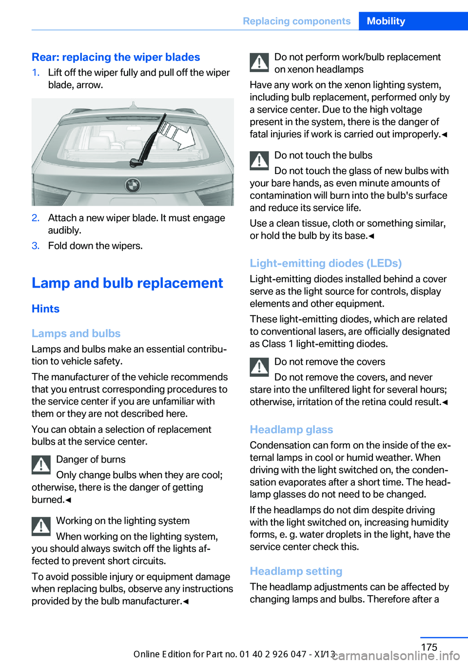 BMW X3 2013 F25 Owners Manual Rear: replacing the wiper blades1.Lift off the wiper fully and pull off the wiper
blade, arrow.2.Attach a new wiper blade. It must engage
audibly.3.Fold down the wipers.
Lamp and bulb replacement
Hint BMW X3 2013 F25 Owners Manual Rear: replacing the wiper blades1.Lift off the wiper fully and pull off the wiper
blade, arrow.2.Attach a new wiper blade. It must engage
audibly.3.Fold down the wipers.
Lamp and bulb replacement
Hint