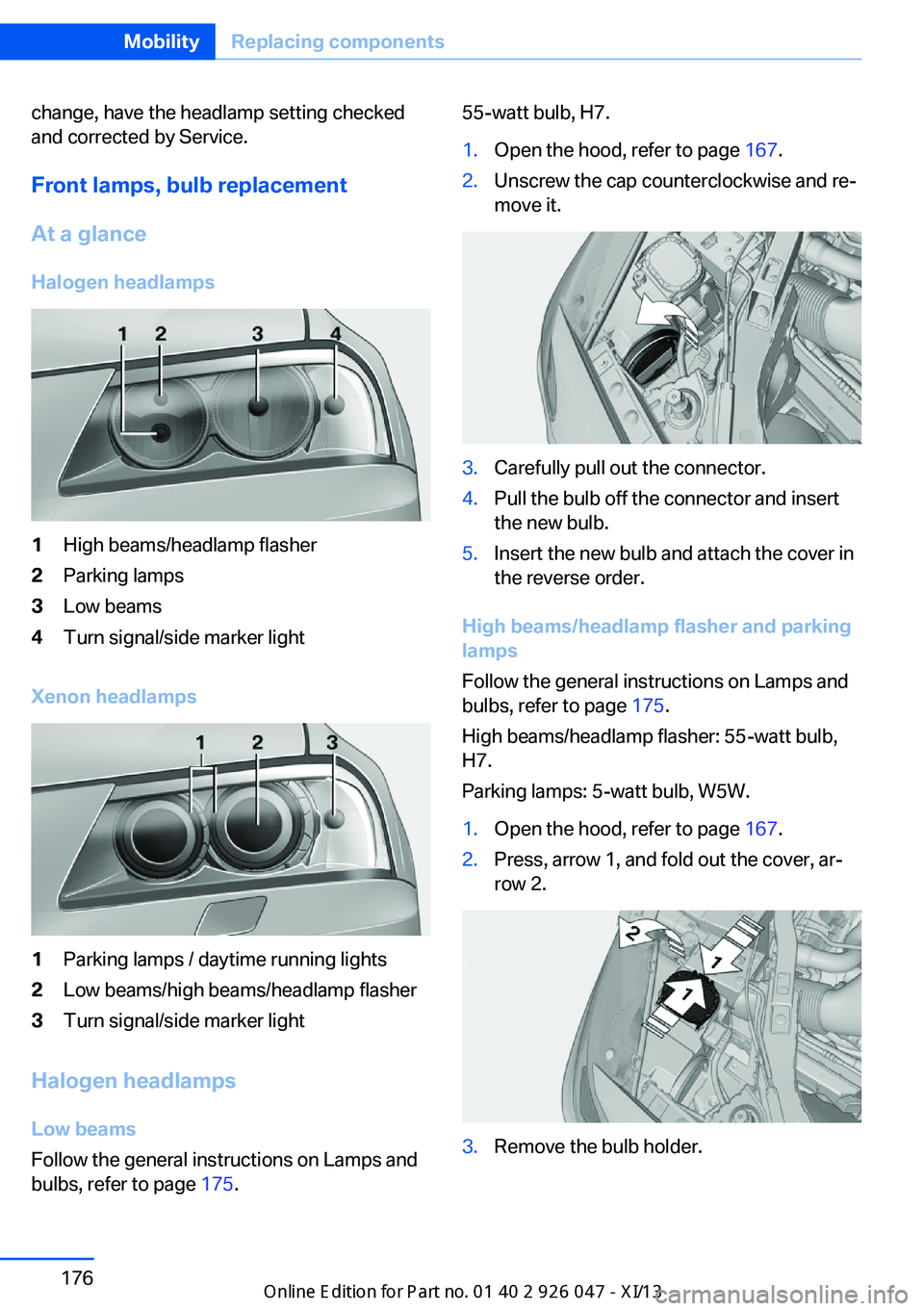 BMW X3 2013 F25 Owners Manual change, have the headlamp setting checked
and corrected by Service.
Front lamps, bulb replacement
At a glance Halogen headlamps1High beams/headlamp flasher2Parking lamps3Low beams4Turn signal/side mar