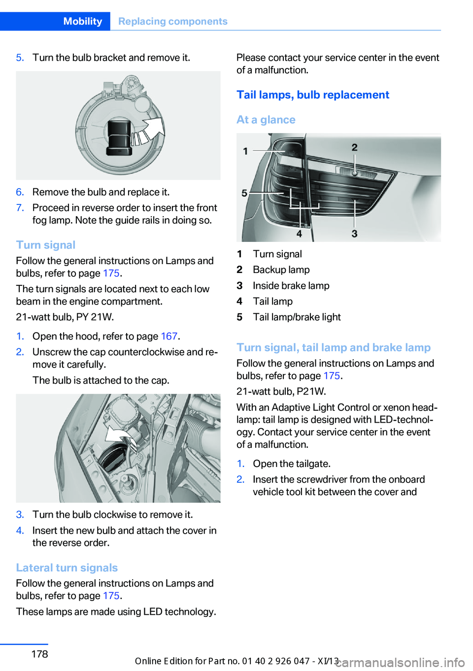 BMW X3 2013 F25 Owners Manual 5.Turn the bulb bracket and remove it.6.Remove the bulb and replace it.7.Proceed in reverse order to insert the front
fog lamp. Note the guide rails in doing so.
Turn signal
Follow the general instruc
