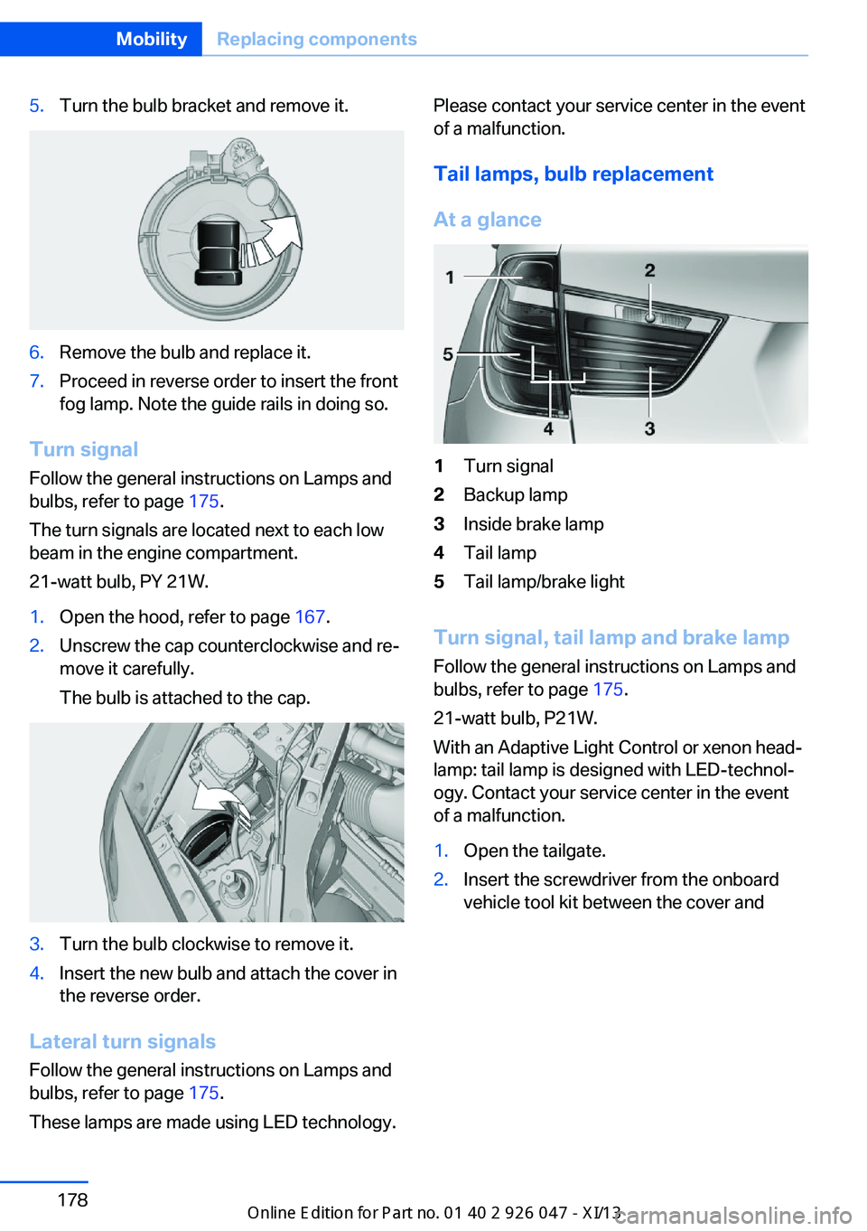 BMW X3 2013 F25 Owners Manual 5.Turn the bulb bracket and remove it.6.Remove the bulb and replace it.7.Proceed in reverse order to insert the front
fog lamp. Note the guide rails in doing so.
Turn signal
Follow the general instruc BMW X3 2013 F25 Owners Manual 5.Turn the bulb bracket and remove it.6.Remove the bulb and replace it.7.Proceed in reverse order to insert the front
fog lamp. Note the guide rails in doing so.
Turn signal
Follow the general instruc
