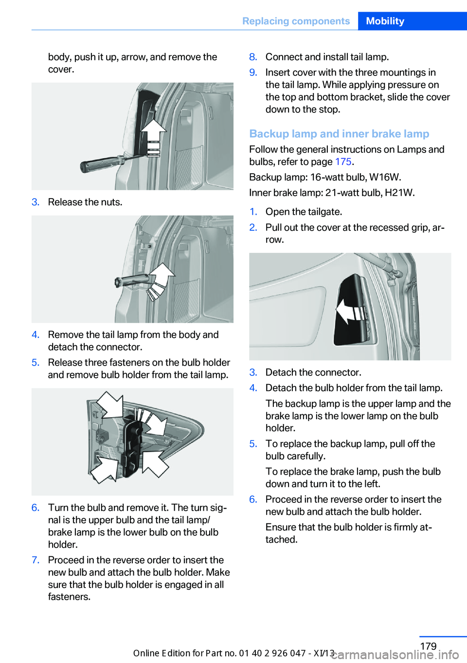 BMW X3 2013 F25 Owners Manual body, push it up, arrow, and remove the
cover.3.Release the nuts.4.Remove the tail lamp from the body and
detach the connector.5.Release three fasteners on the bulb holder
and remove bulb holder from BMW X3 2013 F25 Owners Manual body, push it up, arrow, and remove the
cover.3.Release the nuts.4.Remove the tail lamp from the body and
detach the connector.5.Release three fasteners on the bulb holder
and remove bulb holder from