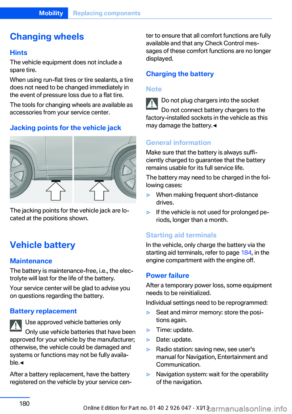 BMW X3 2013 F25 Owners Manual Changing wheels
Hints
The vehicle equipment does not include a
spare tire.
When using run-flat tires or tire sealants, a tire
does not need to be changed immediately in
the event of pressure loss due BMW X3 2013 F25 Owners Manual Changing wheels
Hints
The vehicle equipment does not include a
spare tire.
When using run-flat tires or tire sealants, a tire
does not need to be changed immediately in
the event of pressure loss due