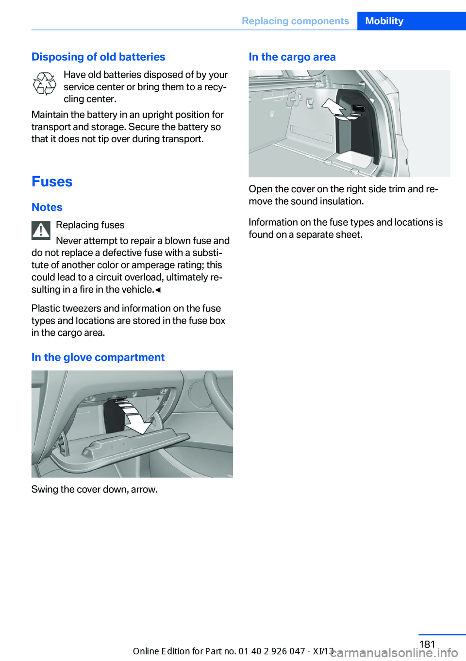 BMW X3 2013 F25 Owners Manual Disposing of old batteriesHave old batteries disposed of by your
service center or bring them to a recy‐
cling center.
Maintain the battery in an upright position for
transport and storage. Secure t BMW X3 2013 F25 Owners Manual Disposing of old batteriesHave old batteries disposed of by your
service center or bring them to a recy‐
cling center.
Maintain the battery in an upright position for
transport and storage. Secure t