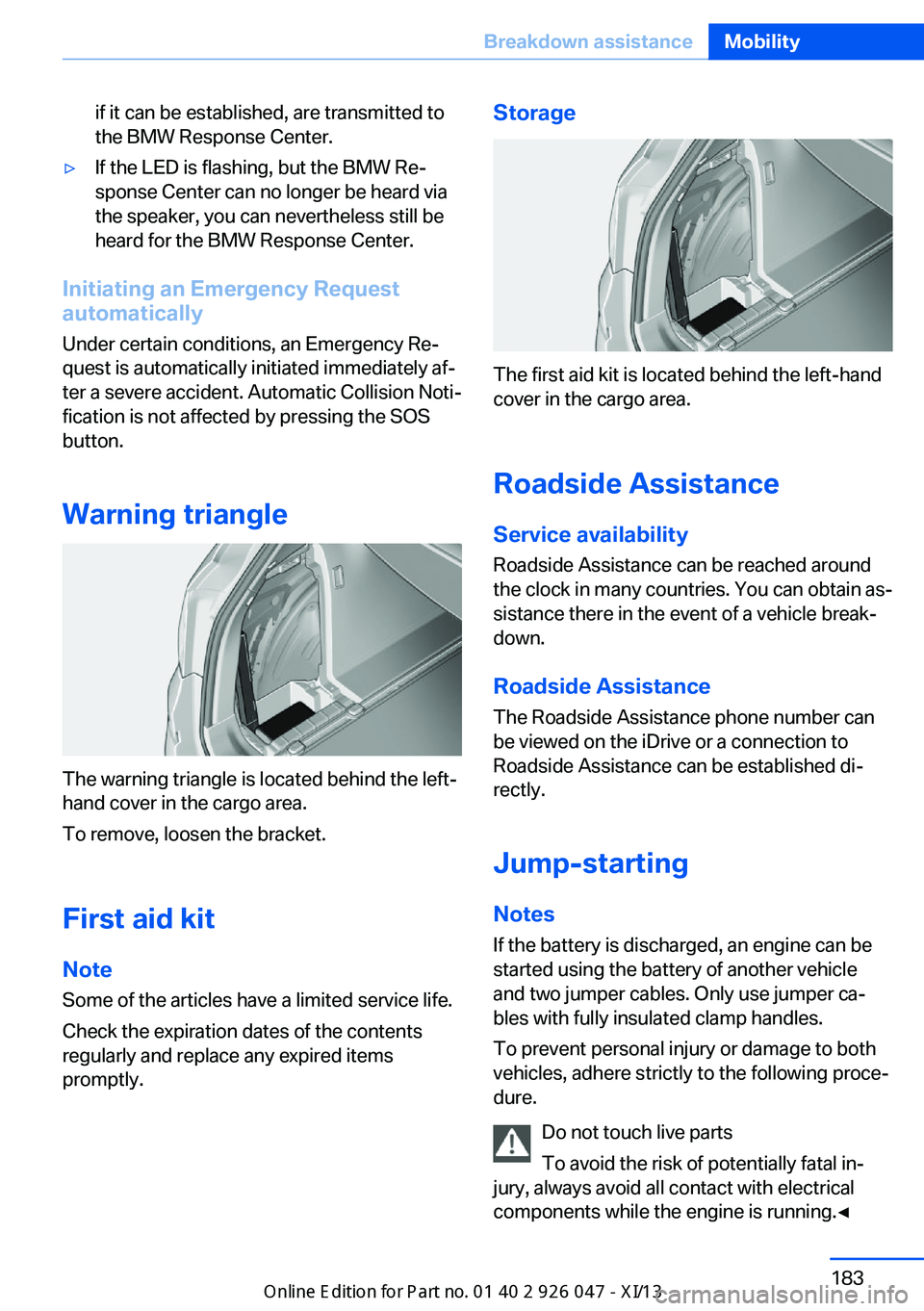 BMW X3 2013 F25 Owners Manual if it can be established, are transmitted to
the BMW Response Center.▷If the LED is flashing, but the BMW Re‐
sponse Center can no longer be heard via
the speaker, you can nevertheless still be
he