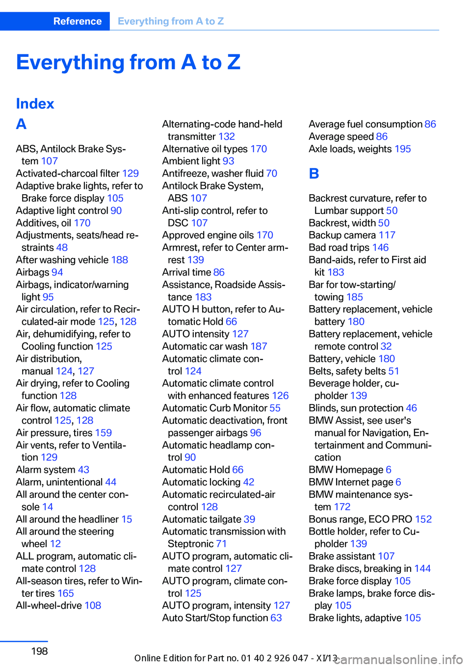 BMW X3 2013 F25 Owners Manual Everything from A to Z
IndexA ABS, Antilock Brake Sys‐ tem  107 
Activated-charcoal filter  129 
Adaptive brake lights, refer to Brake force display  105 
Adaptive light control  90 
Additives, oil 