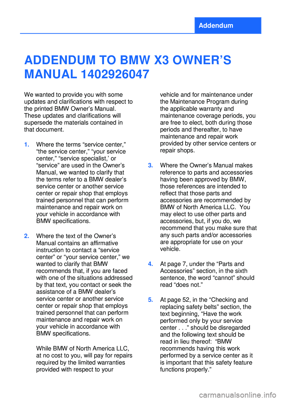 BMW X3 2013 F25 Owners Manual Addendum
ADDENDUM TO BMW X3 OWNER’S
MANUAL 1402926047
We wanted to provide you with some
updates and clarifications with respect to
the printed BMW Owner’s Manual.
These updates and clarifications