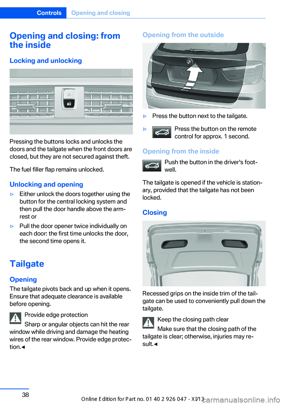 BMW X3 2013 F25 Service Manual Opening and closing: from
the inside
Locking and unlocking
Pressing the buttons locks and unlocks the
doors and the tailgate when the front doors are
closed, but they are not secured against theft.
Th BMW X3 2013 F25 Service Manual Opening and closing: from
the inside
Locking and unlocking
Pressing the buttons locks and unlocks the
doors and the tailgate when the front doors are
closed, but they are not secured against theft.
Th