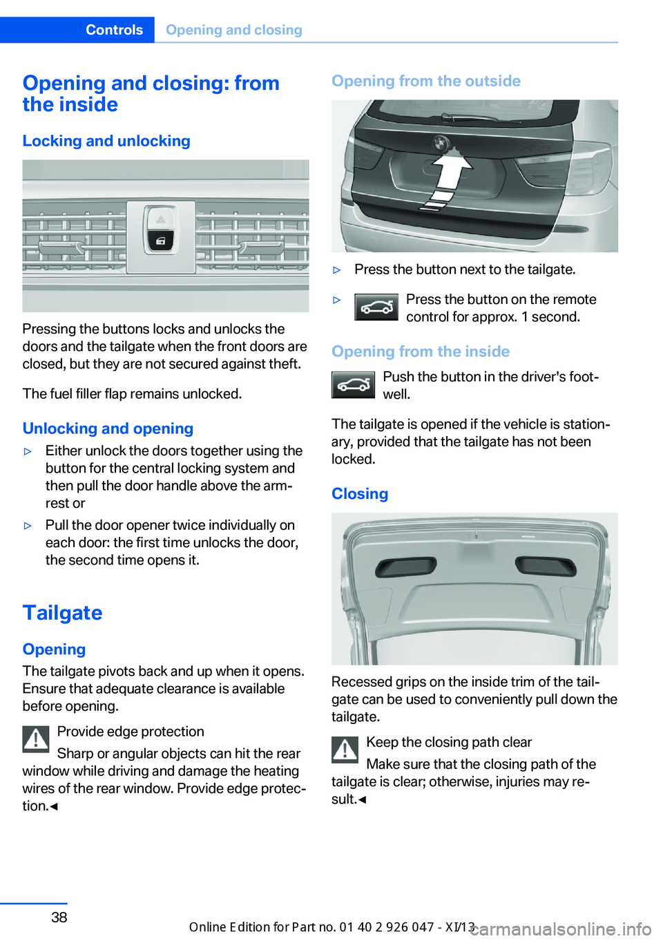 BMW X3 2013 F25 Owners Manual Opening and closing: from
the inside
Locking and unlocking
Pressing the buttons locks and unlocks the
doors and the tailgate when the front doors are
closed, but they are not secured against theft.
Th