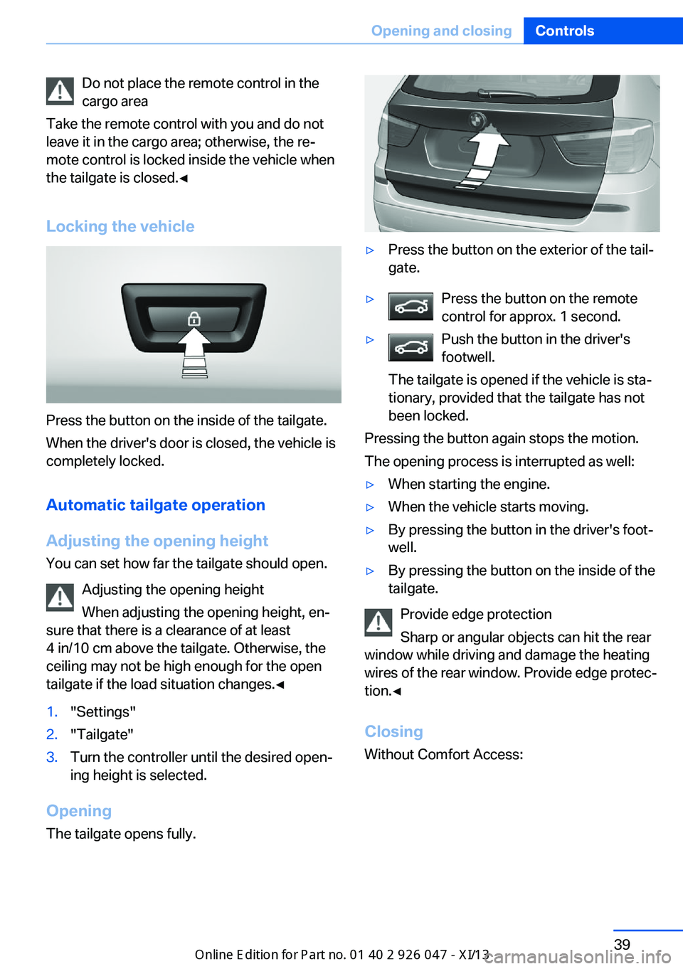 BMW X3 2013 F25 Service Manual Do not place the remote control in the
cargo area
Take the remote control with you and do not
leave it in the cargo area; otherwise, the re‐
mote control is locked inside the vehicle when
the tailga BMW X3 2013 F25 Service Manual Do not place the remote control in the
cargo area
Take the remote control with you and do not
leave it in the cargo area; otherwise, the re‐
mote control is locked inside the vehicle when
the tailga