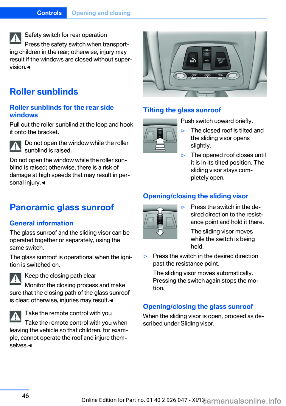 BMW X3 2013 F25 Owners Manual Safety switch for rear operation
Press the safety switch when transport‐
ing children in the rear; otherwise, injury may
result if the windows are closed without super‐
vision.◀
Roller sunblinds