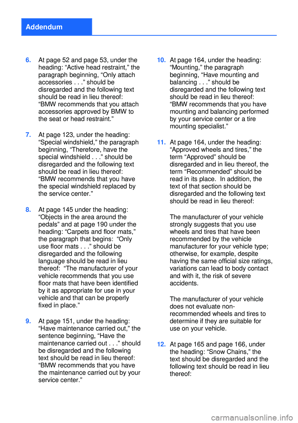 BMW X3 2013 F25 Owners Manual Addendum
6.At page 52 and page 53, under the
heading: “Active head restraint,” the
paragraph beginning, “Only attach
accessories . . .” should be
disregarded and the following text
should be r