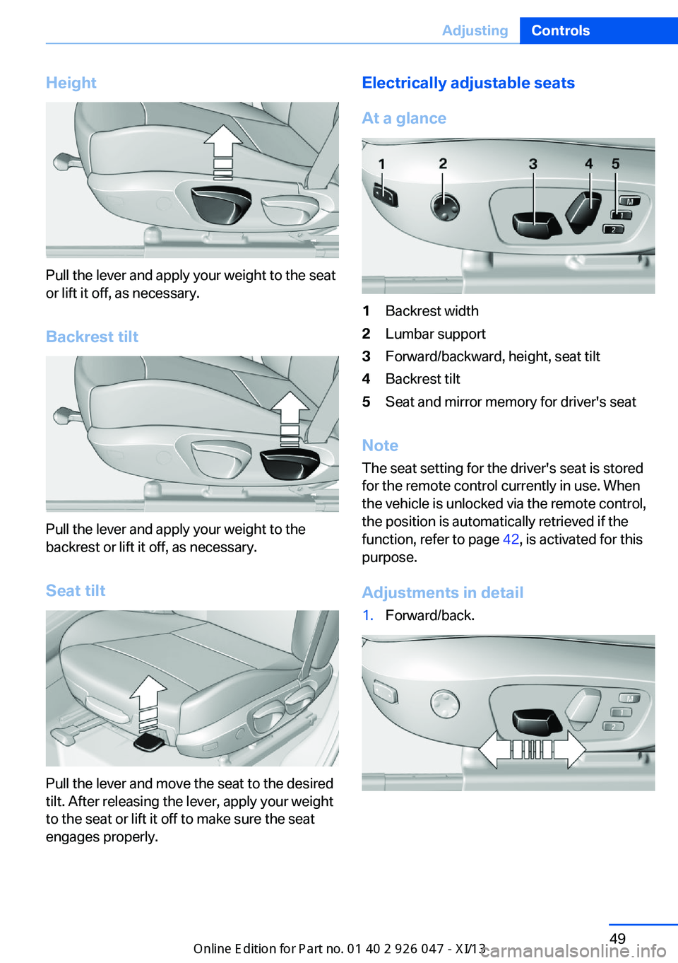 BMW X3 2013 F25 Owners Manual Height
Pull the lever and apply your weight to the seat
or lift it off, as necessary.
Backrest tilt
Pull the lever and apply your weight to the
backrest or lift it off, as necessary.
Seat tilt
Pull th