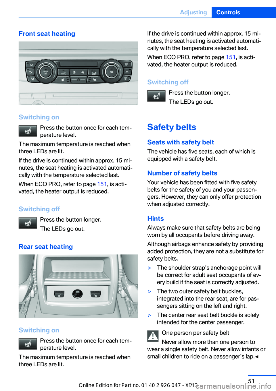 BMW X3 2013 F25 Owners Manual Front seat heating
Switching onPress the button once for each tem‐
perature level.
The maximum temperature is reached when
three LEDs are lit.
If the drive is continued within approx. 15 mi‐
nutes