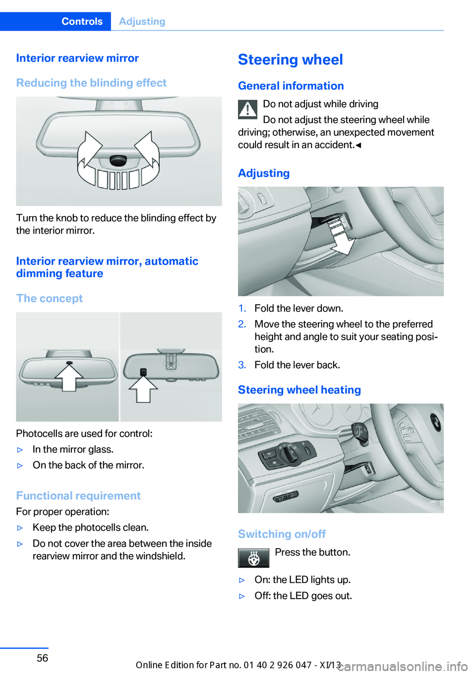 BMW X3 2013 F25 Owners Manual Interior rearview mirror
Reducing the blinding effect
Turn the knob to reduce the blinding effect by
the interior mirror.
Interior rearview mirror, automaticdimming feature
The concept
Photocells are 