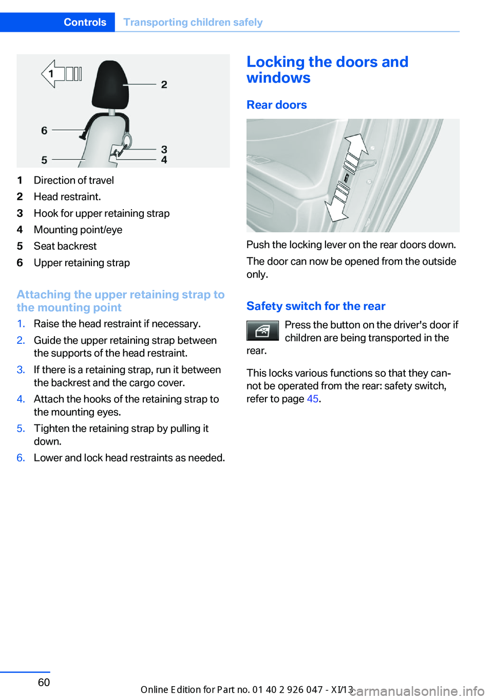 BMW X3 2013 F25 Owners Manual 1Direction of travel2Head restraint.3Hook for upper retaining strap4Mounting point/eye5Seat backrest6Upper retaining strap
Attaching the upper retaining strap to
the mounting point
1.Raise the head re