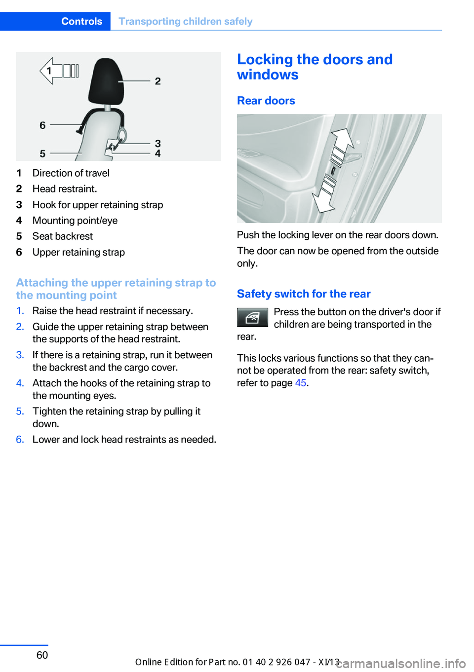 BMW X3 2013 F25 Repair Manual 1Direction of travel2Head restraint.3Hook for upper retaining strap4Mounting point/eye5Seat backrest6Upper retaining strap
Attaching the upper retaining strap to
the mounting point
1.Raise the head re BMW X3 2013 F25 Repair Manual 1Direction of travel2Head restraint.3Hook for upper retaining strap4Mounting point/eye5Seat backrest6Upper retaining strap
Attaching the upper retaining strap to
the mounting point
1.Raise the head re