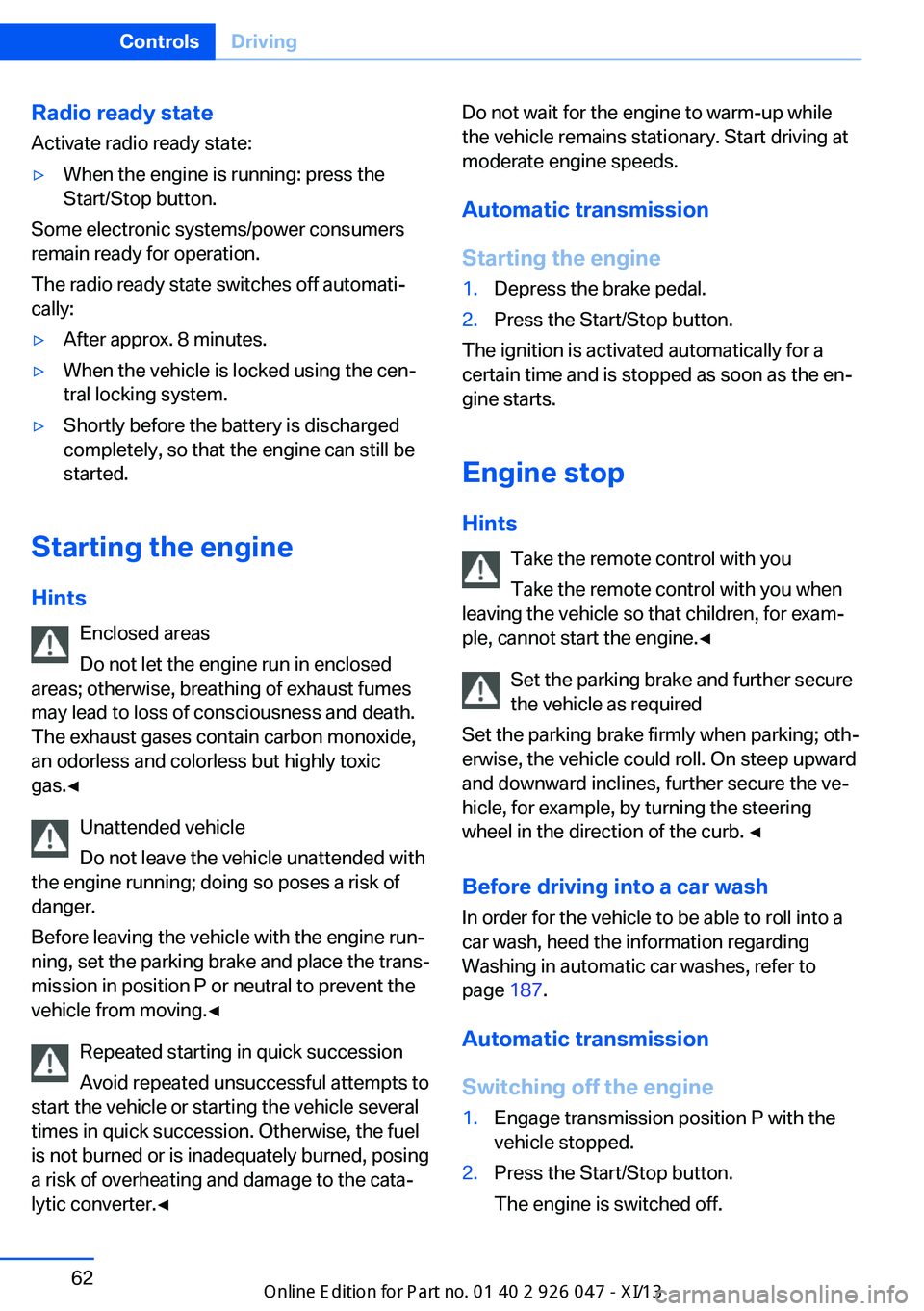 BMW X3 2013 F25 Owners Manual Radio ready stateActivate radio ready state:▷When the engine is running: press the
Start/Stop button.
Some electronic systems/power consumers
remain ready for operation.
The radio ready state switch