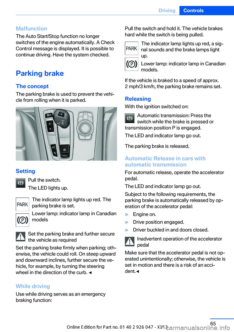 BMW X3 2013 F25 Owners Manual Malfunction
The Auto Start/Stop function no longer
switches of the engine automatically. A Check
Control message is displayed. It is possible to
continue driving. Have the system checked.
Parking brak BMW X3 2013 F25 Owners Manual Malfunction
The Auto Start/Stop function no longer
switches of the engine automatically. A Check
Control message is displayed. It is possible to
continue driving. Have the system checked.
Parking brak