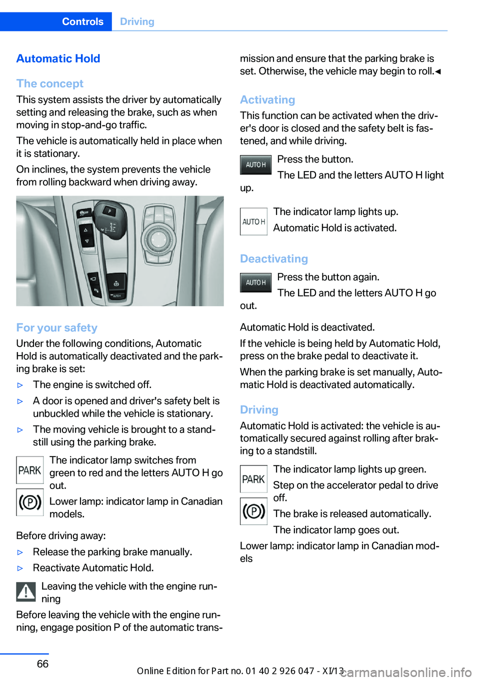 BMW X3 2013 F25 Owners Manual Automatic Hold
The concept This system assists the driver by automatically
setting and releasing the brake, such as when
moving in stop-and-go traffic.
The vehicle is automatically held in place when
