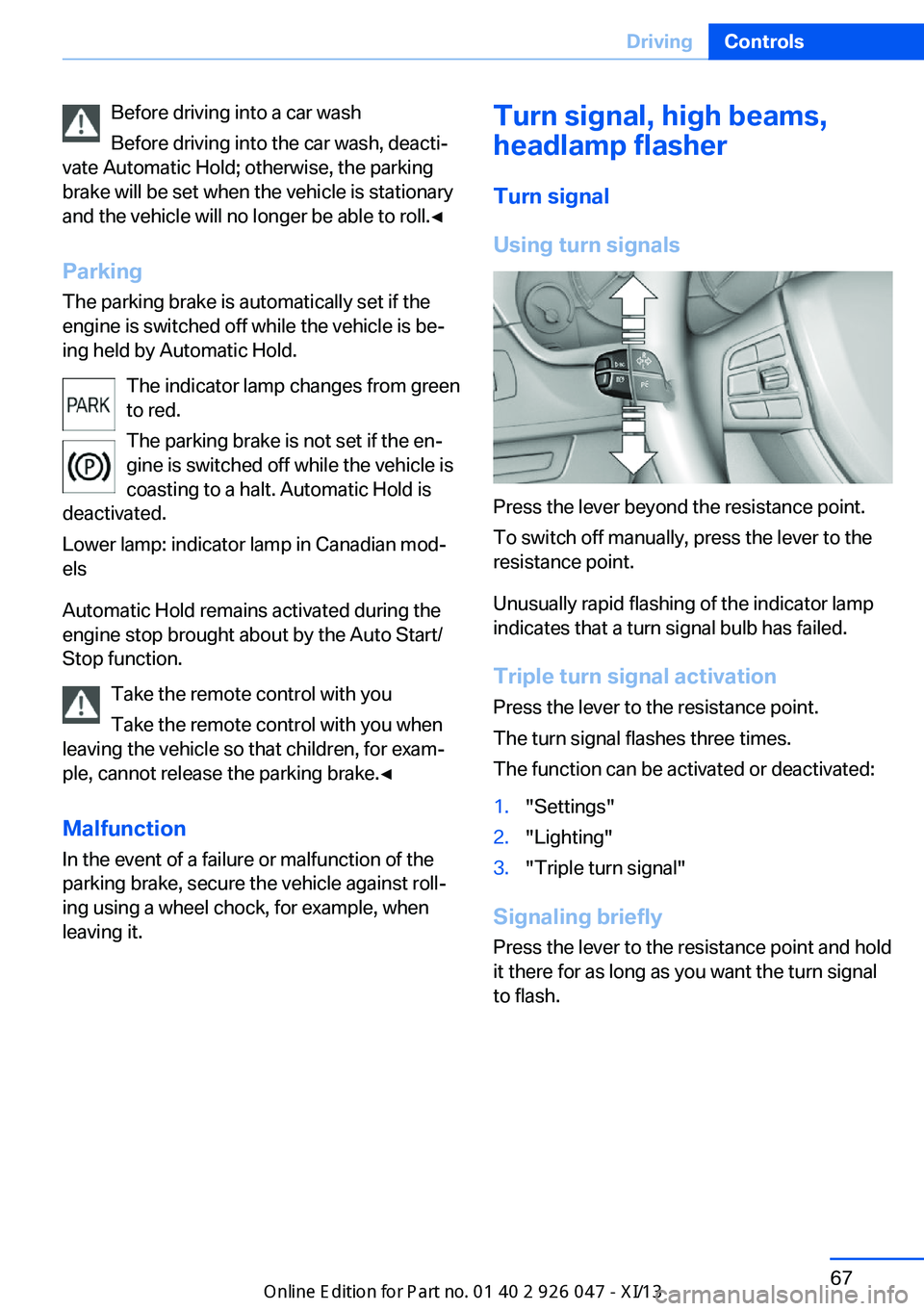 BMW X3 2013 F25 Owners Manual Before driving into a car wash
Before driving into the car wash, deacti‐
vate Automatic Hold; otherwise, the parking
brake will be set when the vehicle is stationary
and the vehicle will no longer b