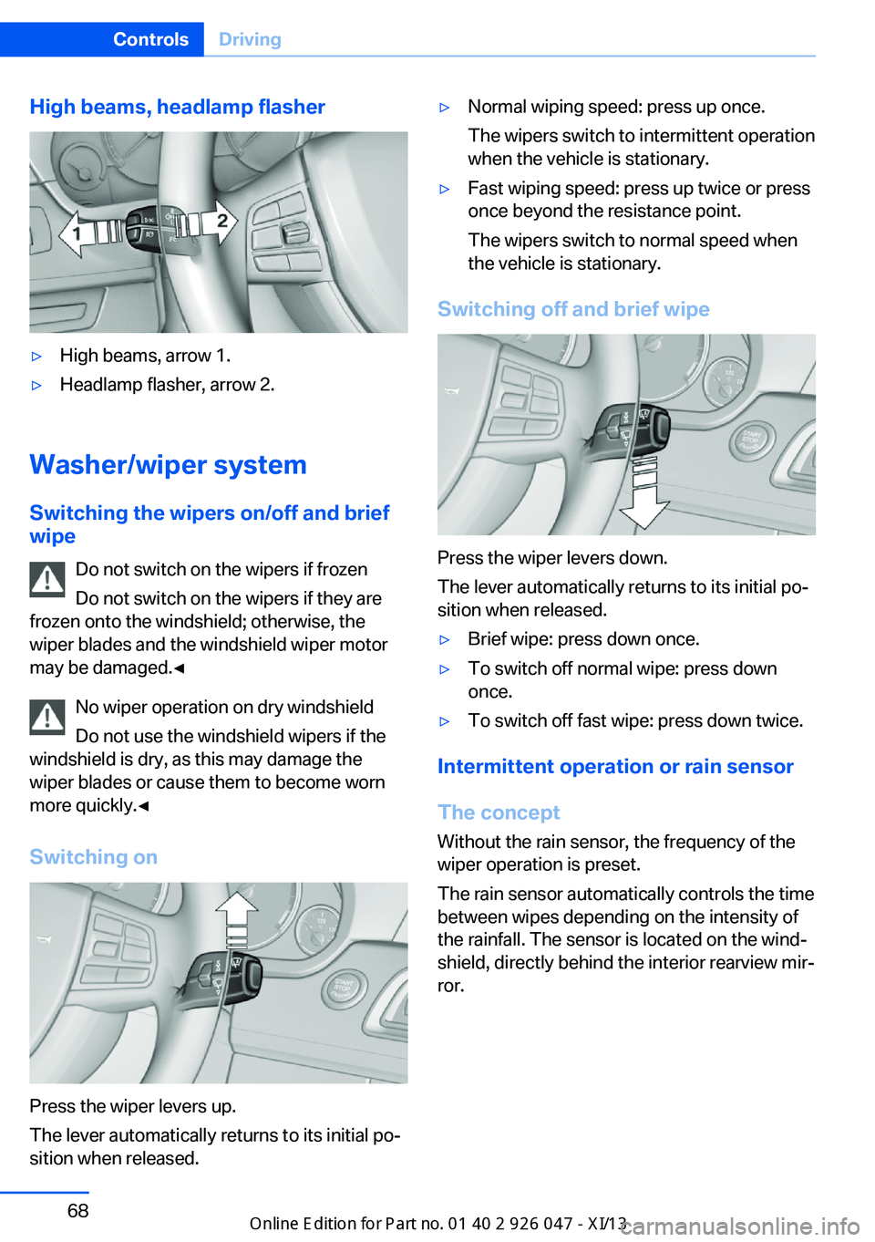 BMW X3 2013 F25 Owners Manual High beams, headlamp flasher▷High beams, arrow 1.▷Headlamp flasher, arrow 2.
Washer/wiper systemSwitching the wipers on/off and brief
wipe
Do not switch on the wipers if frozen
Do not switch on th