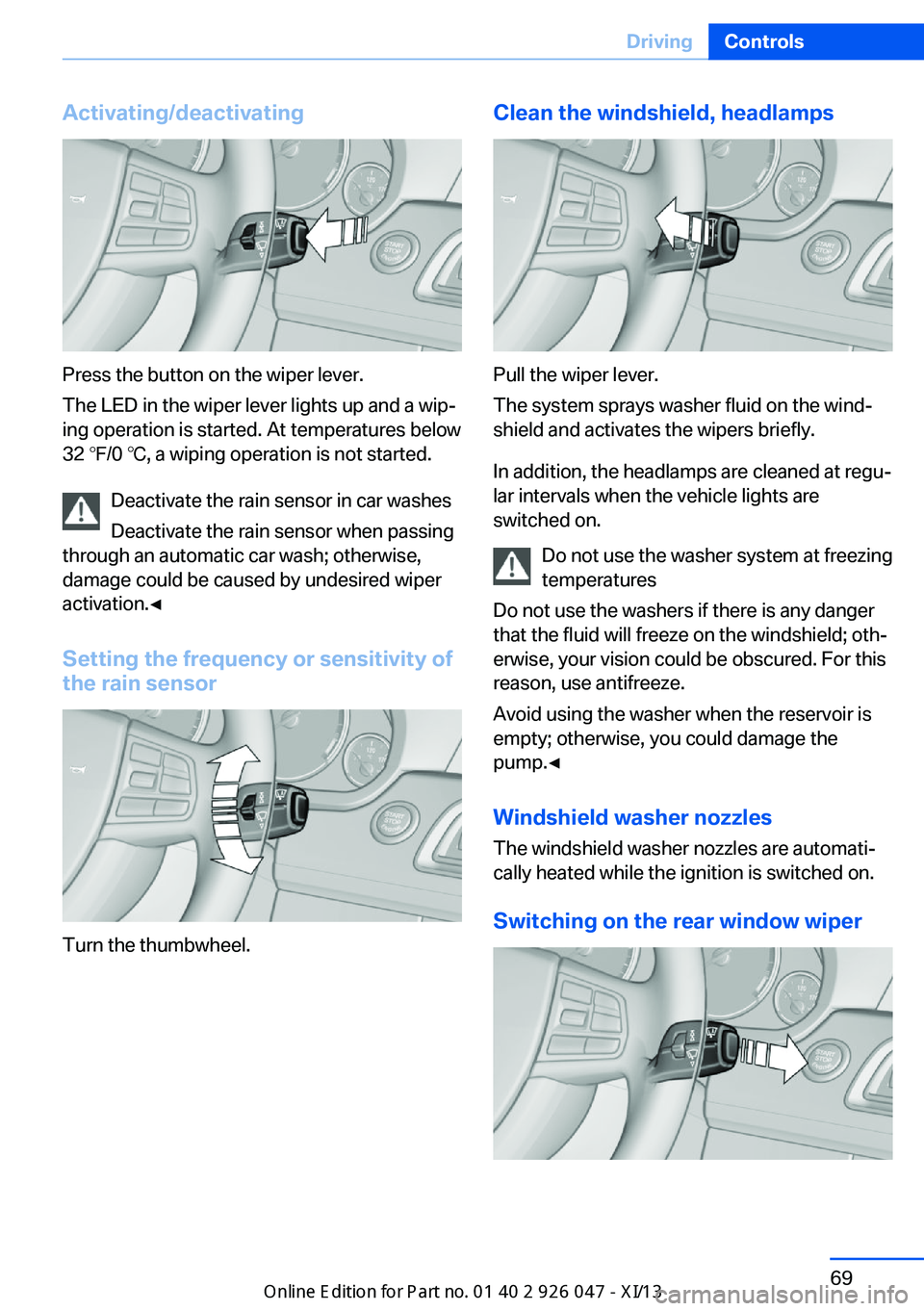 BMW X3 2013 F25 Owners Manual Activating/deactivating
Press the button on the wiper lever.
The LED in the wiper lever lights up and a wip‐
ing operation is started. At temperatures below
32 ℉/0 ℃, a wiping operation is not s