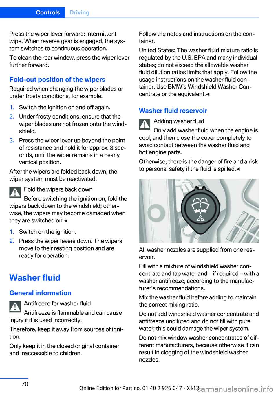 BMW X3 2013 F25 Owners Manual Press the wiper lever forward: intermittent
wipe. When reverse gear is engaged, the sys‐
tem switches to continuous operation.
To clean the rear window, press the wiper lever
further forward.
Fold-o