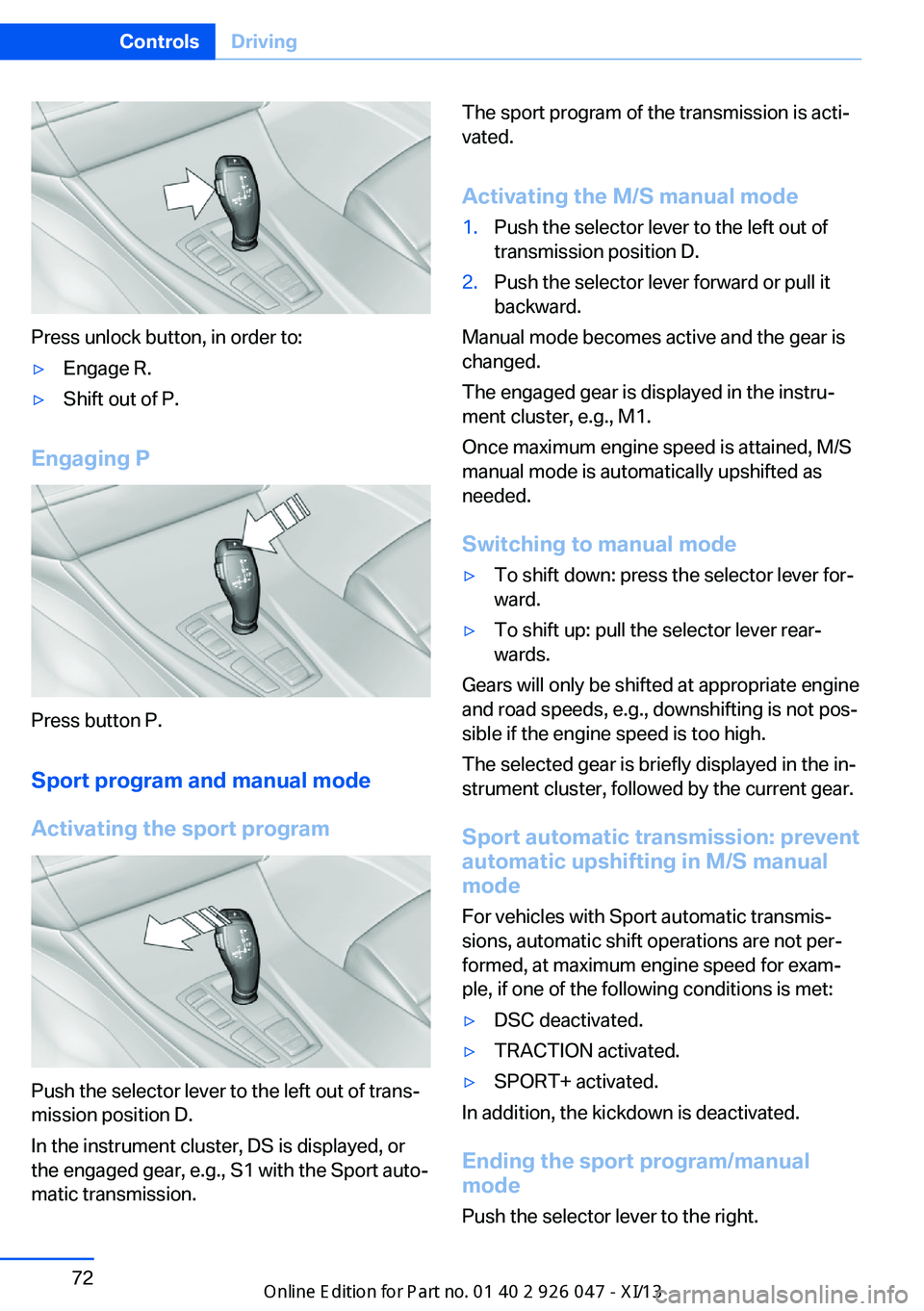 BMW X3 2013 F25 User Guide Press unlock button, in order to:
▷Engage R.▷Shift out of P.
Engaging P
Press button P.Sport program and manual mode
Activating the sport program
Push the selector lever to the left out of trans�