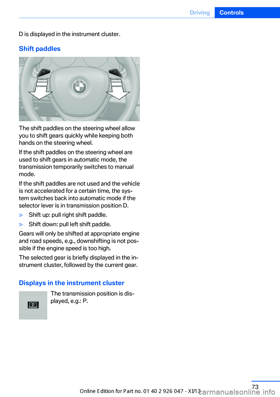 BMW X3 2013 F25 Manual PDF D is displayed in the instrument cluster.Shift paddles
The shift paddles on the steering wheel allow
you to shift gears quickly while keeping both
hands on the steering wheel.
If the shift paddles on BMW X3 2013 F25 Manual PDF D is displayed in the instrument cluster.Shift paddles
The shift paddles on the steering wheel allow
you to shift gears quickly while keeping both
hands on the steering wheel.
If the shift paddles on