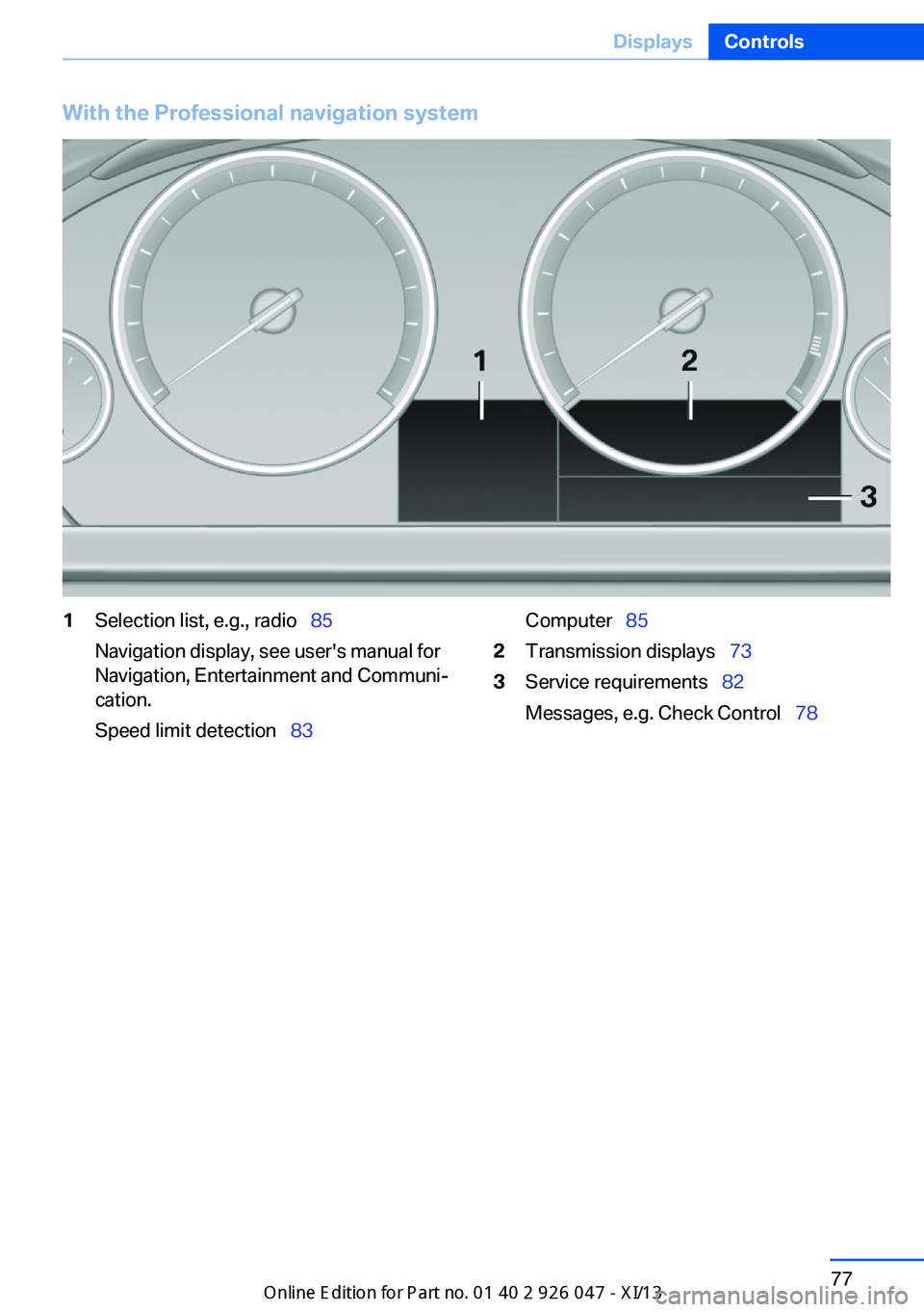 BMW X3 2013 F25 Manual Online With the Professional navigation system1Selection list, e.g., radio 85
Navigation display, see user's manual for
Navigation, Entertainment and Communi‐
cation.
Speed limit detection 8 BMW X3 2013 F25 Manual Online With the Professional navigation system1Selection list, e.g., radio 85
Navigation display, see user's manual for
Navigation, Entertainment and Communi‐
cation.
Speed limit detection 8