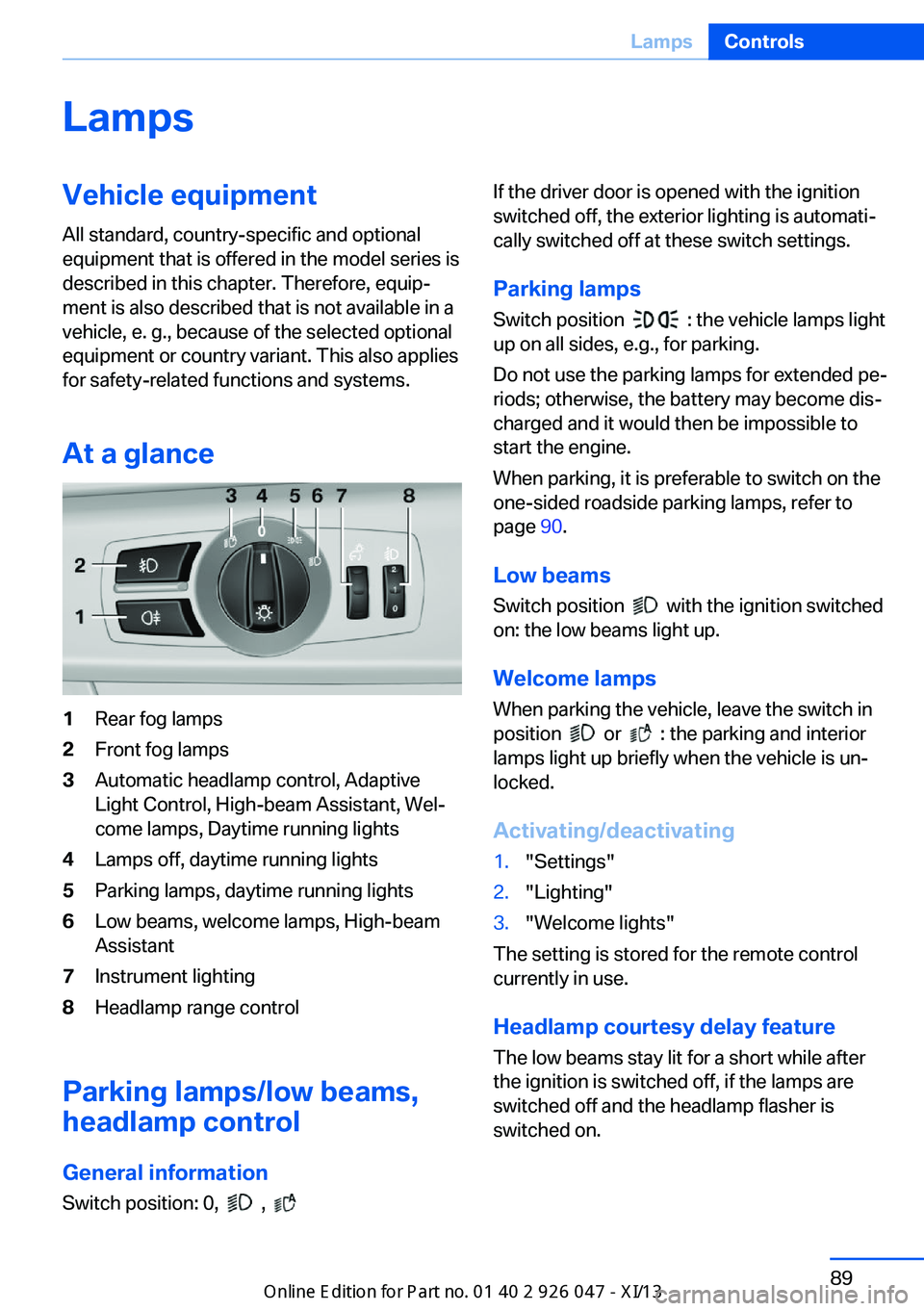 BMW X3 2013 F25 Owners Manual LampsVehicle equipment
All standard, country-specific and optional
equipment that is offered in the model series is
described in this chapter. Therefore, equip‐
ment is also described that is not av