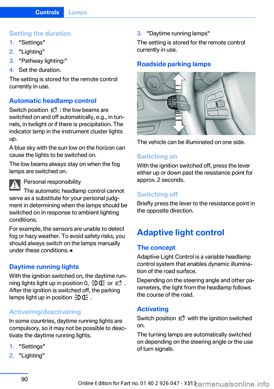 BMW X3 2013 F25 Owners Manual Setting the duration1."Settings"2."Lighting"3."Pathway lighting:"4.Set the duration.
The setting is stored for the remote control
currently in use.
Automatic headlamp control
S BMW X3 2013 F25 Owners Manual Setting the duration1."Settings"2."Lighting"3."Pathway lighting:"4.Set the duration.
The setting is stored for the remote control
currently in use.
Automatic headlamp control
S