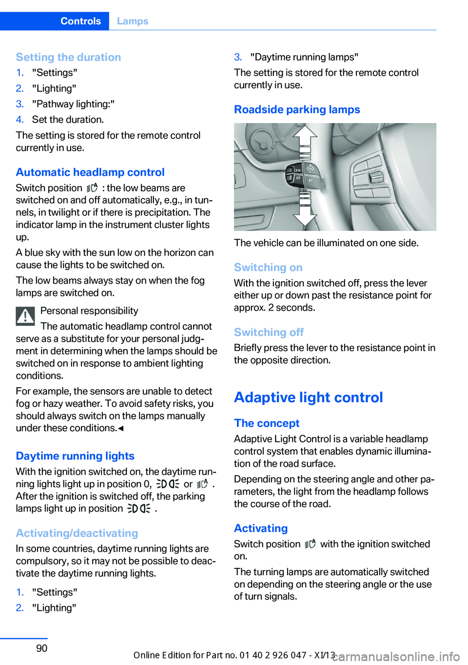 BMW X3 2013 F25 Owners Manual Setting the duration1."Settings"2."Lighting"3."Pathway lighting:"4.Set the duration.
The setting is stored for the remote control
currently in use.
Automatic headlamp control
S